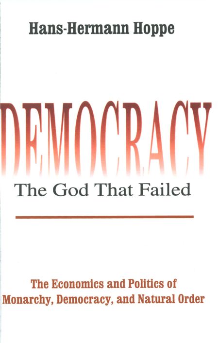 Democracy--The God That Failed: The Economics and Politics of Monarchy, Democracy and Natural Order