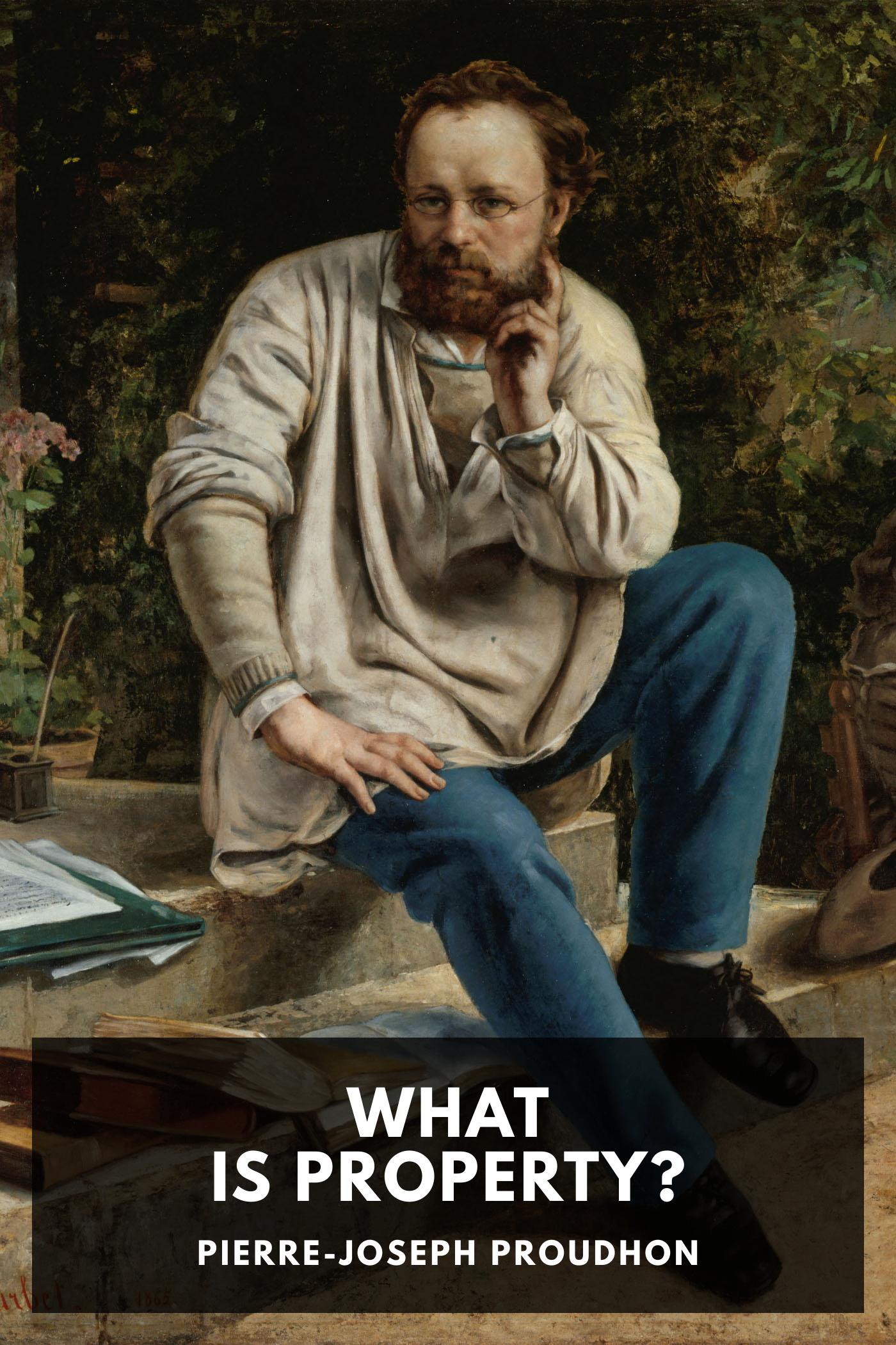 What Is Property?: Or, An Inquiry Into the Principle of Right and of Government