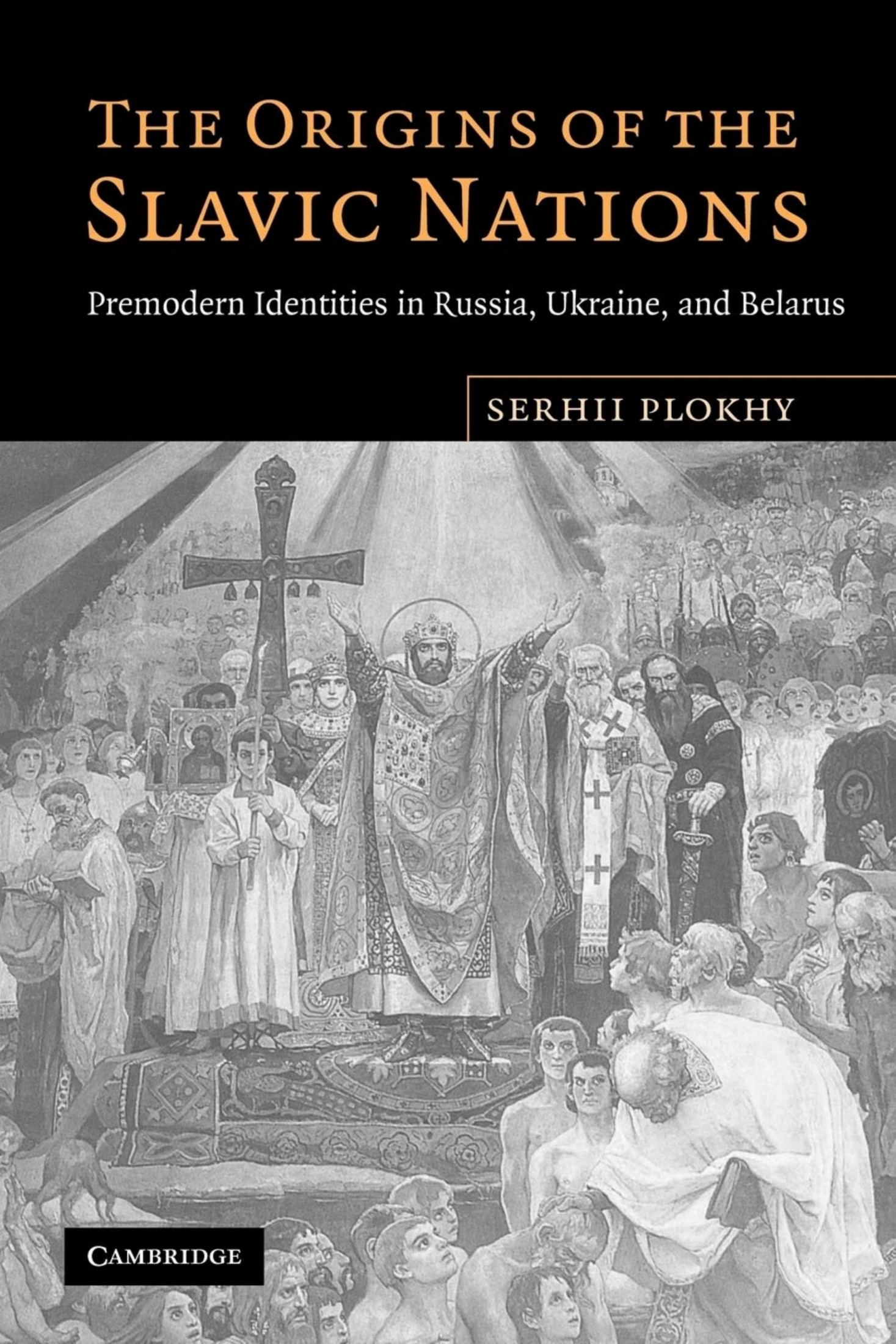 The Origins of the Slavic Nations. Premodern Identities in Russia, Ukraine, and Belarus