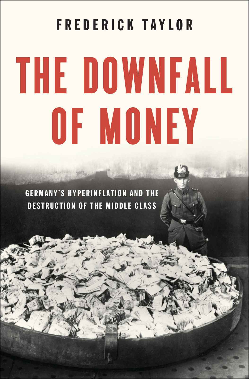 The Downfall of Money: Germanys Hyperinflation and the Destruction of the Middle Class
